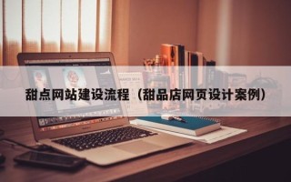 临清甜点网站建设流程（甜品店网页设计案例）