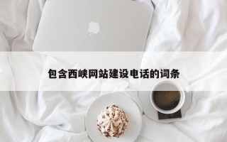 临清包含西峡网站建设电话的词条