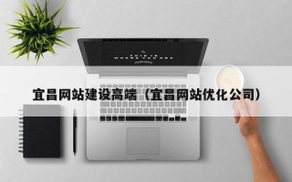 临清宜昌网站建设高端（宜昌网站优化公司）