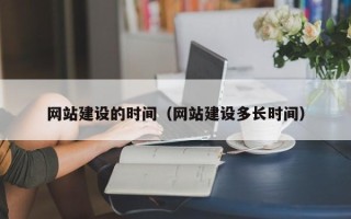临清网站建设的时间（网站建设多长时间）