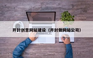 临清开封创意网站建设（开封做网站公司）